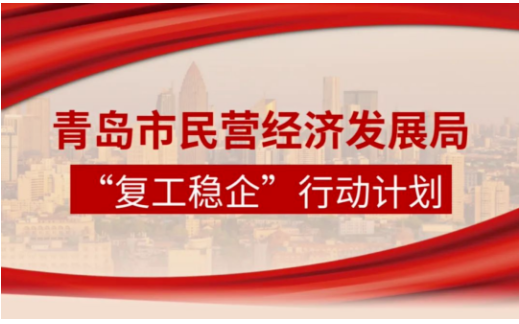 青島市民營經(jīng)濟局制定“復工穩(wěn)企”行動計劃，全力促進民營和中小企業(yè)復工復產(chǎn)。