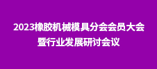 2023橡膠機(jī)械模具分會(huì)會(huì)員大會(huì)暨行業(yè)發(fā)展研討會(huì)議