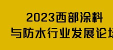 2023西部涂料與防水行業(yè)發(fā)展論壇